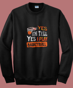 Yes I’m Tall Yes I Play Basketball Summer Sweatshirt