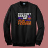 You Don’t Scare Me I’m An English Teacher Summer Sweatshirt