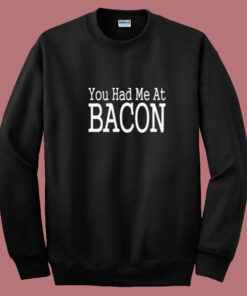 You Had Me At Bacon Summer Sweatshirt